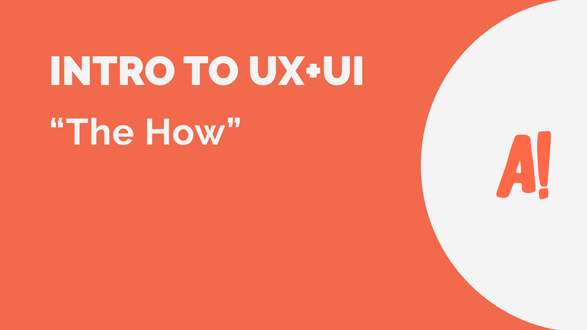 Intro to UX+UI // The How